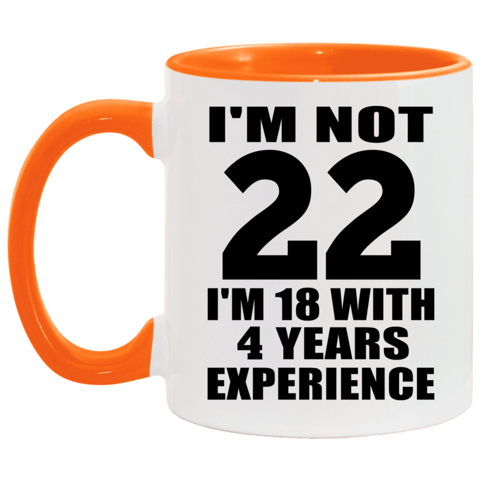 22nd Birthday I'm Not 22 I'm 18 With 4 Years Experience - 11oz Accent Mug Orange