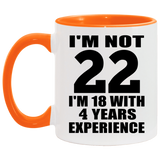 22nd Birthday I'm Not 22 I'm 18 With 4 Years Experience - 11oz Accent Mug Orange