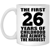 26th Birthday First 26 Years of Childhood Are The Hardest - 11oz Coffee Mug