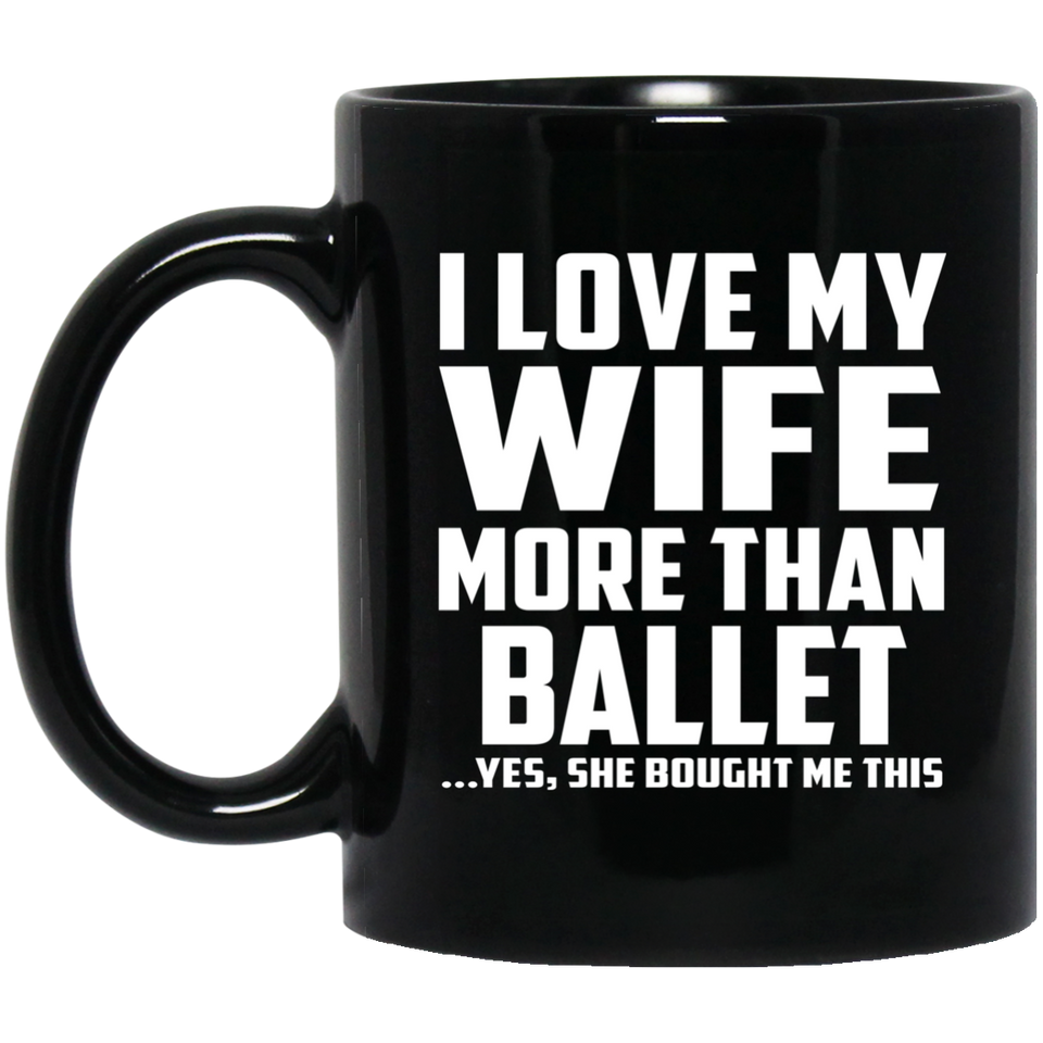 I Love My Wife More Than Ballet - 11 Oz Coffee Mug