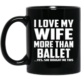I Love My Wife More Than Ballet - 11 Oz Coffee Mug