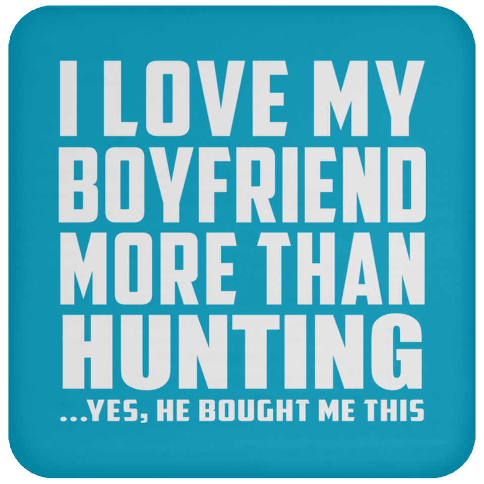 I Love My Boyfriend More Than Hunting - Drink Coaster