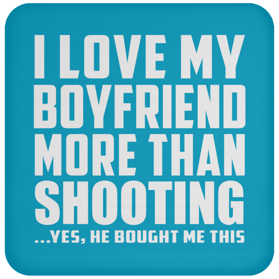 I Love My Boyfriend More Than Shooting - Drink Coaster