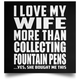 I Love My Wife More Than Collecting Fountain Pens - Poster Square