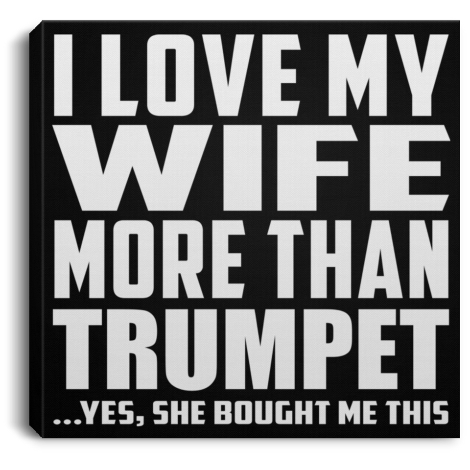 I Love My Wife More Than Trumpet - Canvas Square
