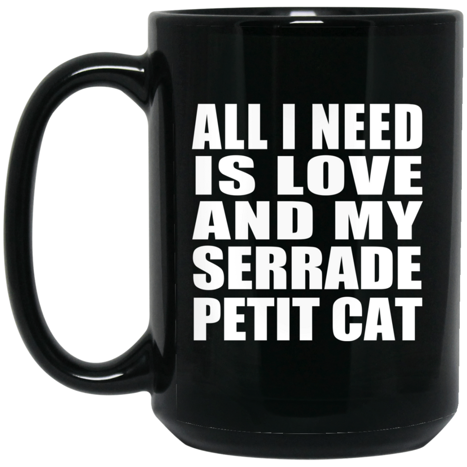 All I Need Is Love And My Serrade Petit Cat - 15 Oz Coffee Mug Black