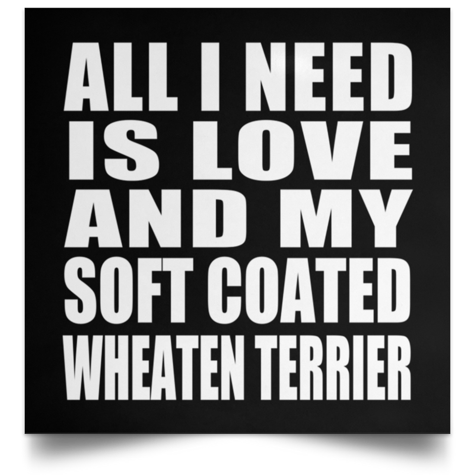 All I Need Is Love And My Soft Coated Wheaten Terrier - Poster Square