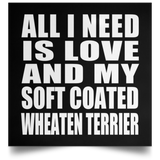 All I Need Is Love And My Soft Coated Wheaten Terrier - Poster Square