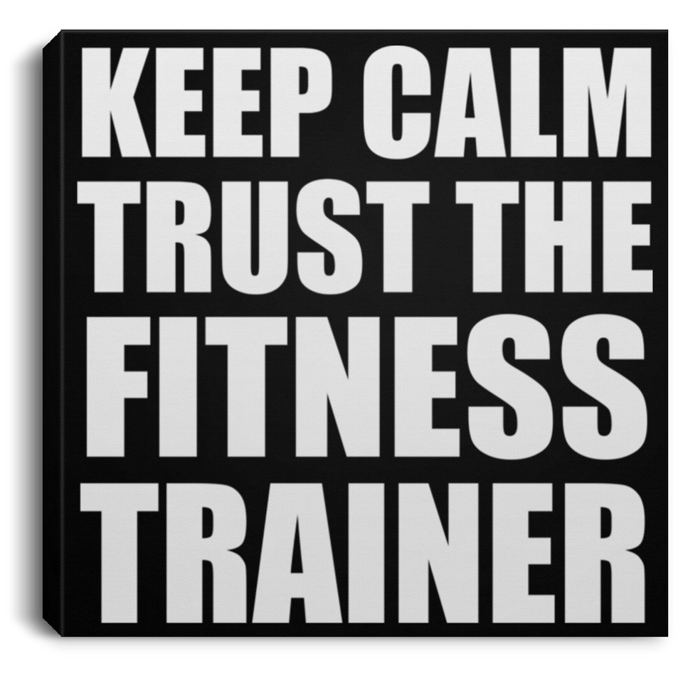Keep Calm and Trust The Fitness Trainer - Canvas Square