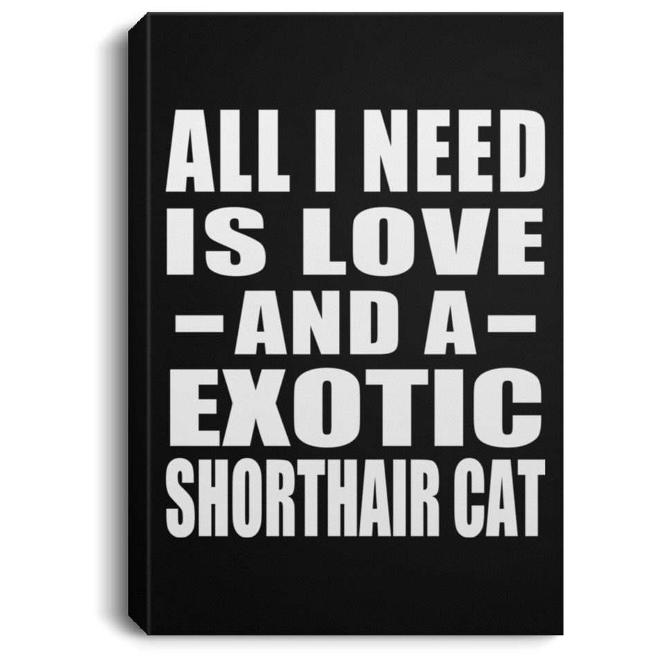 All I Need Is Love And A Exotic Shorthair Cat - Canvas Portrait