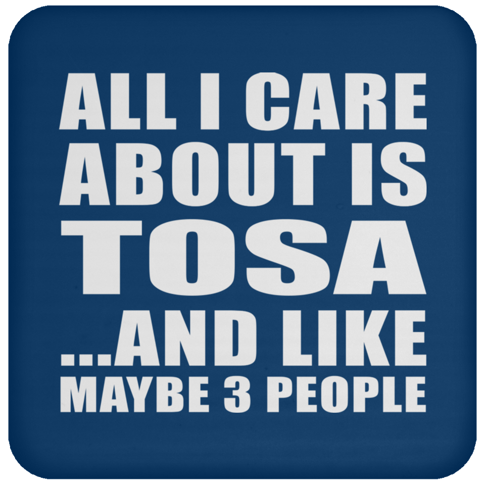 All I Care About Is Tosa - Drink Coaster