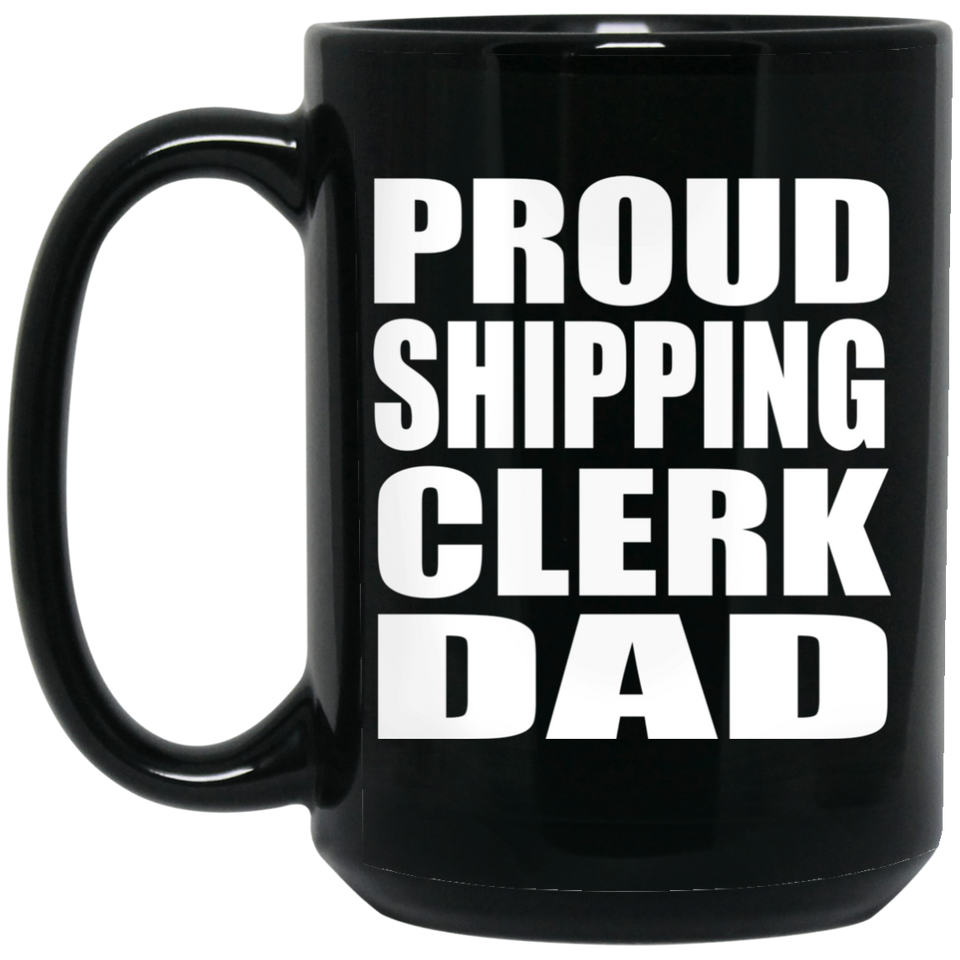 Proud Shipping Clerk Dad - 15oz Coffee Mug Black