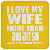 I Love My Wife More Than Jiu Jitsu - Drink Coaster