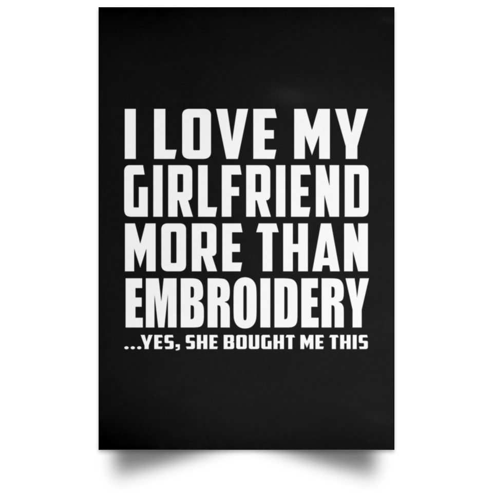 I Love My Girlfriend More Than Embroidery - Poster Portrait
