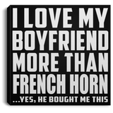 I Love My Boyfriend More Than French Horn - Canvas Square