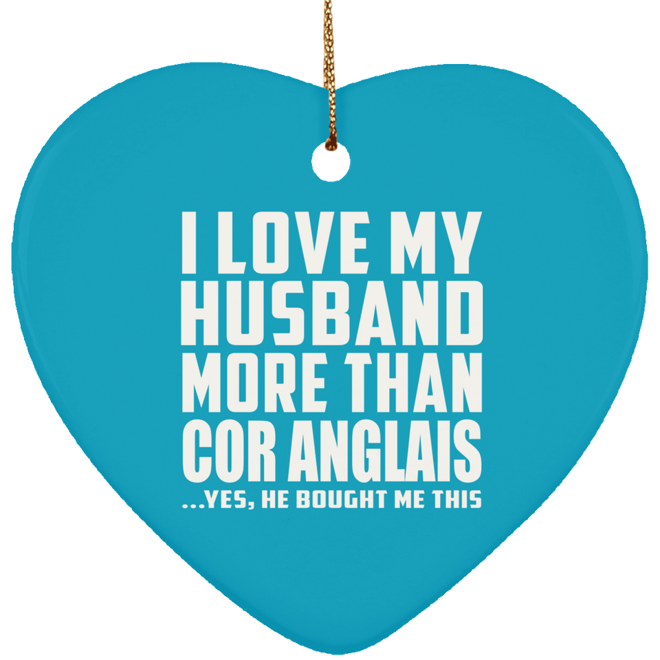 I Love My Husband More Than Cor Anglais - Heart Ornament