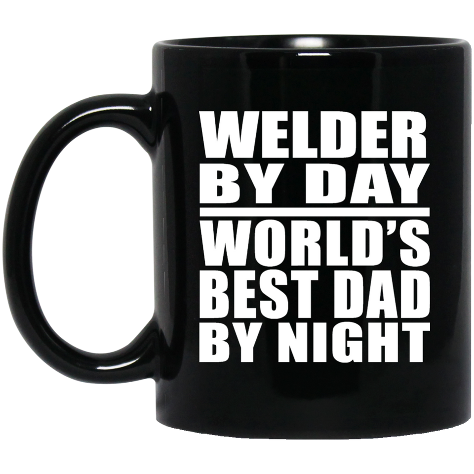Welder By Day World's Best Dad By Night - 11 Oz Coffee Mug Black