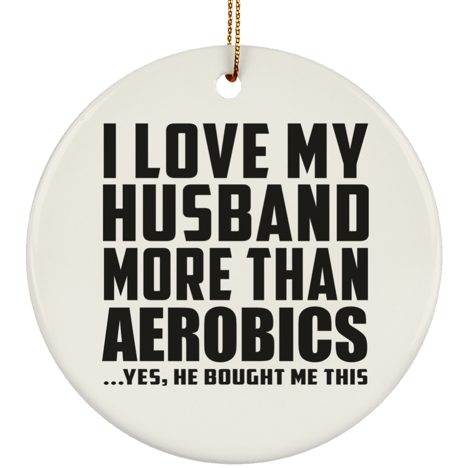 I Love My Husband More Than Aerobics - Circle Ornament