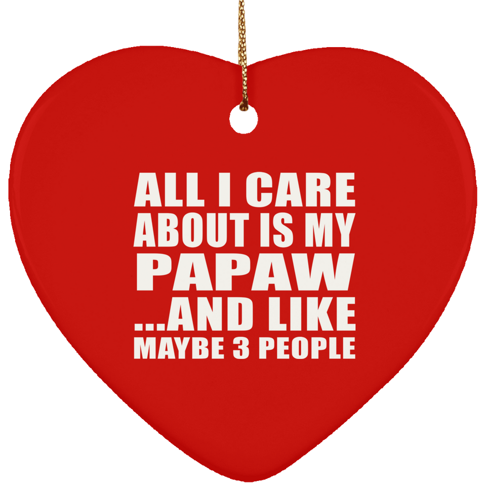 All I Care About Is My Papaw - Heart Ornament