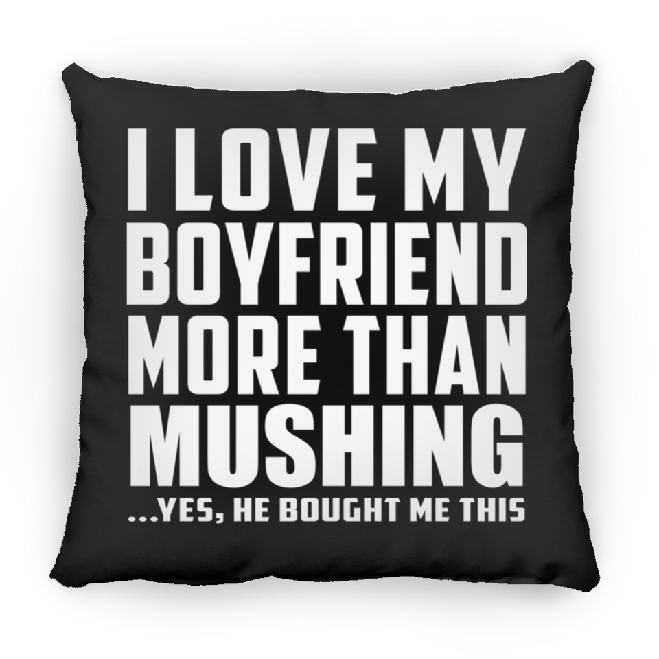 I Love My Boyfriend More Than Mushing - Throw Pillow Black