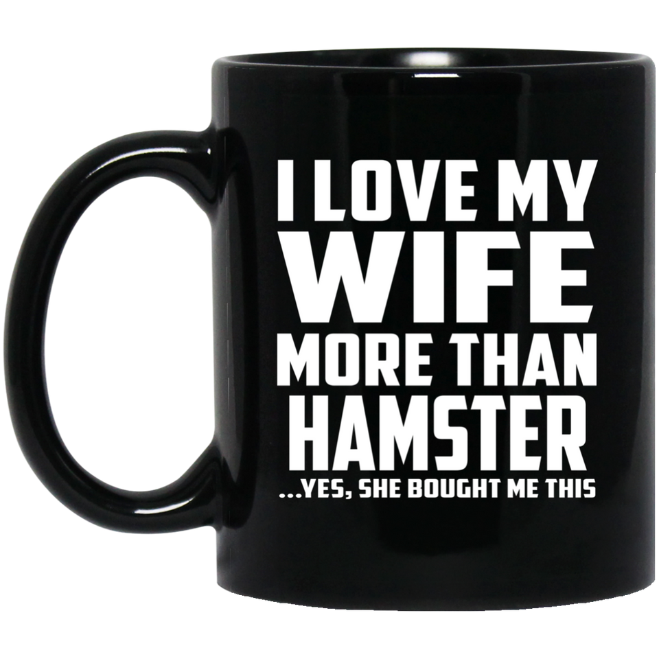 I Love My Wife More Than Hamster - 11 Oz Coffee Mug Black
