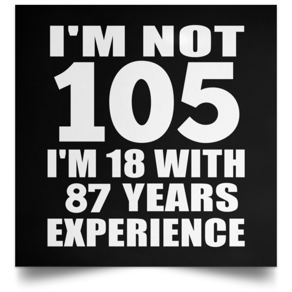 105th Birthday I'm Not 105 I'm 18 With 87 Years Experience - Poster Square