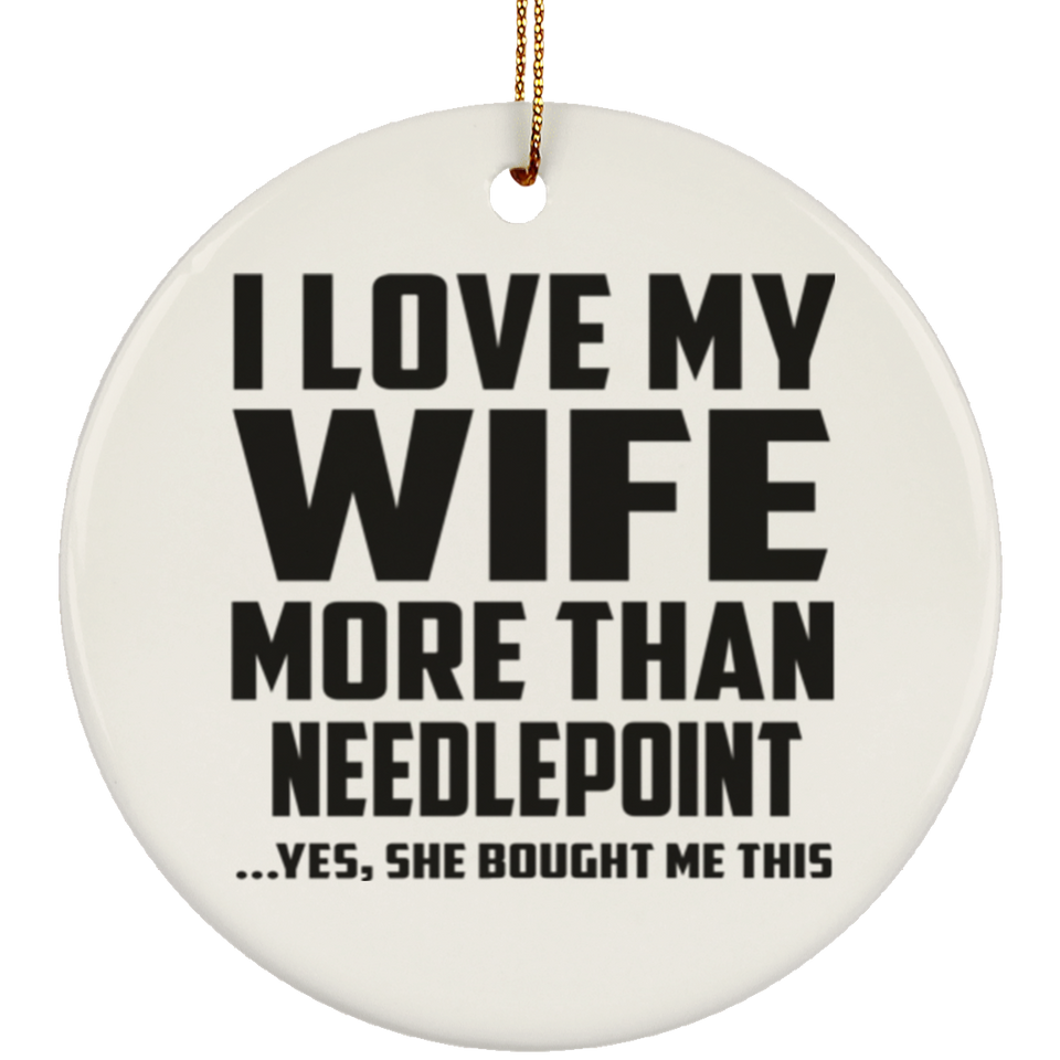 I Love My Wife More Than Needlepoint - Circle Ornament