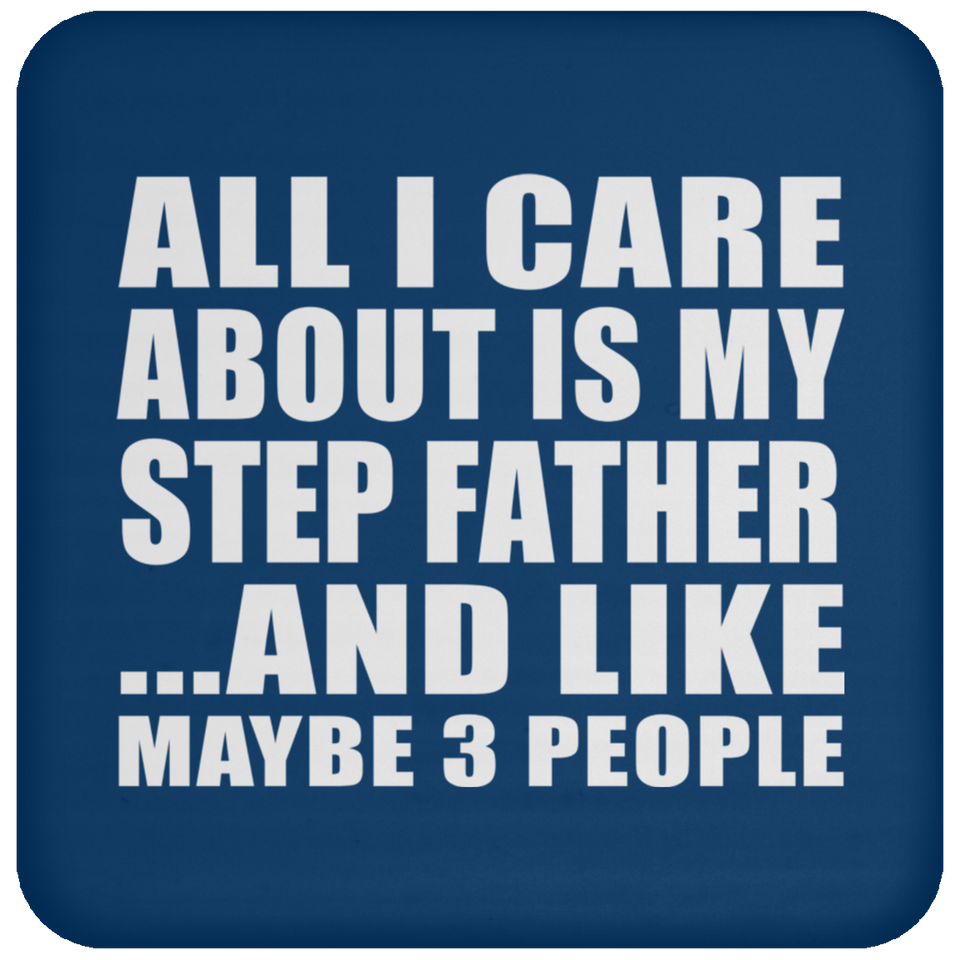 All I Care About Is My Step Father - Drink Coaster