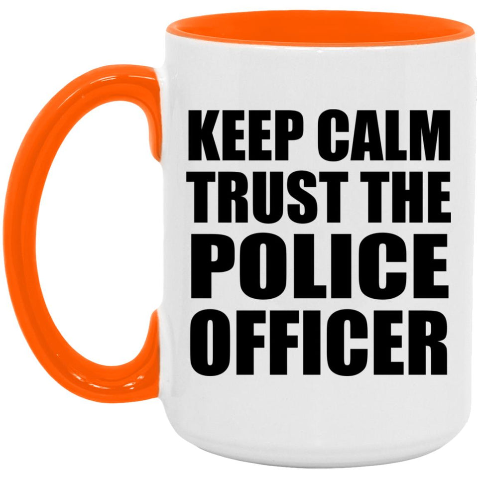 Keep Calm and Trust The Police Officer - 15oz Accent Mug Orange