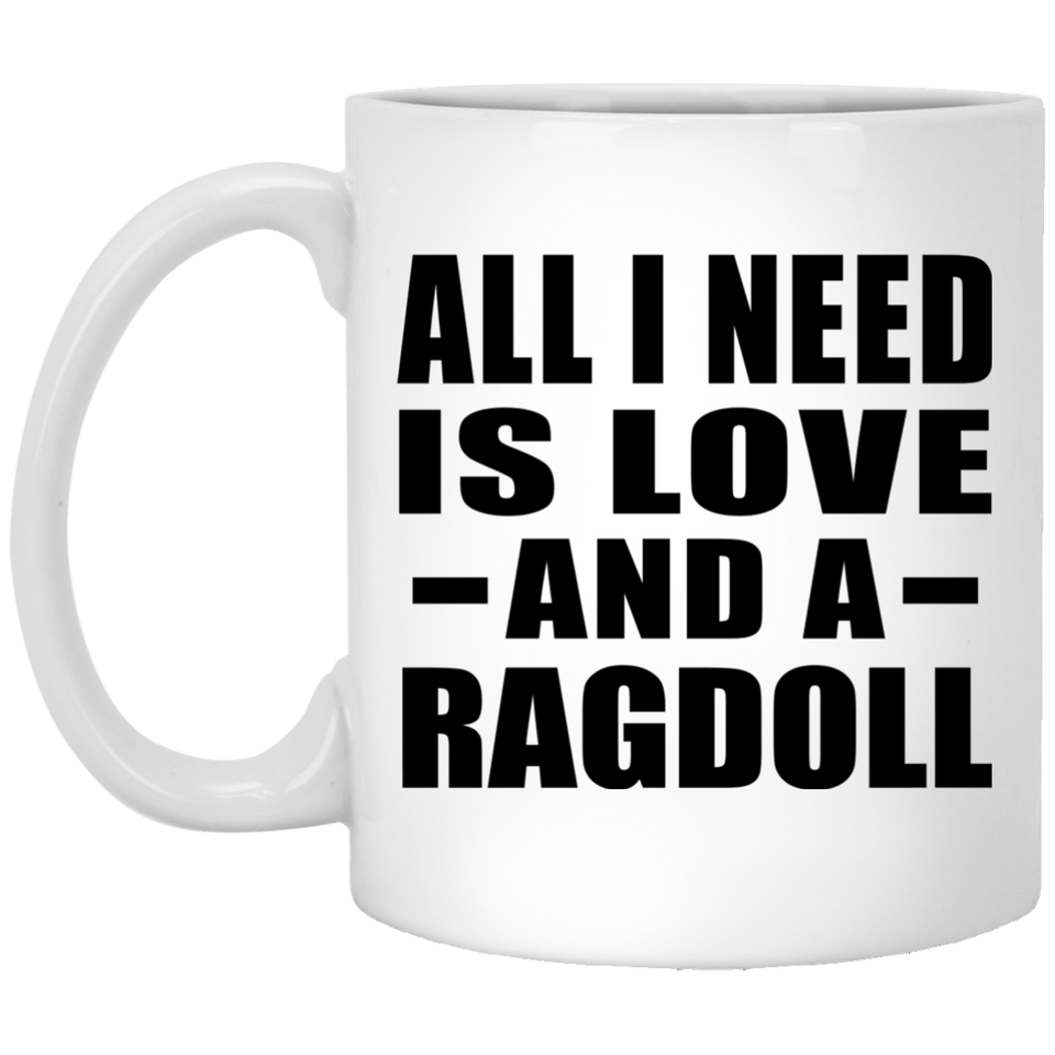 All I Need Is Love And A Ragdoll - 11 Oz Coffee Mug