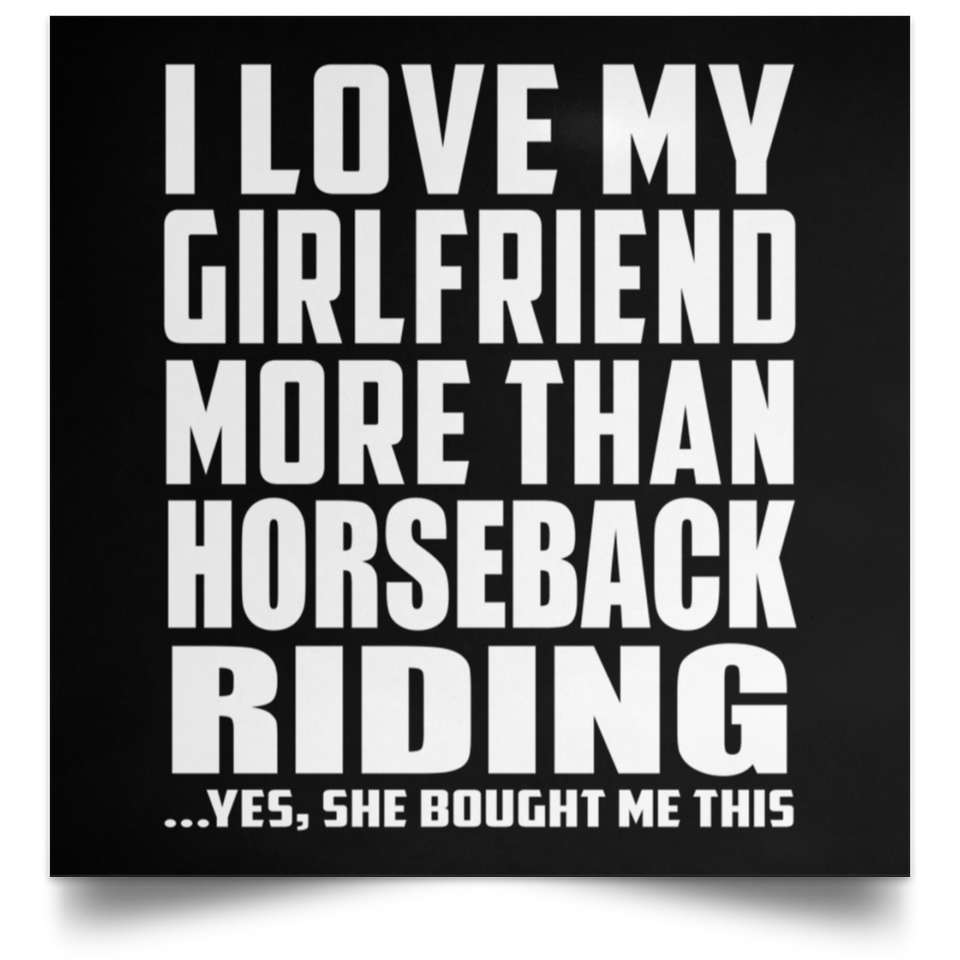 I Love My Girlfriend More Than Horseback Riding - Poster Square