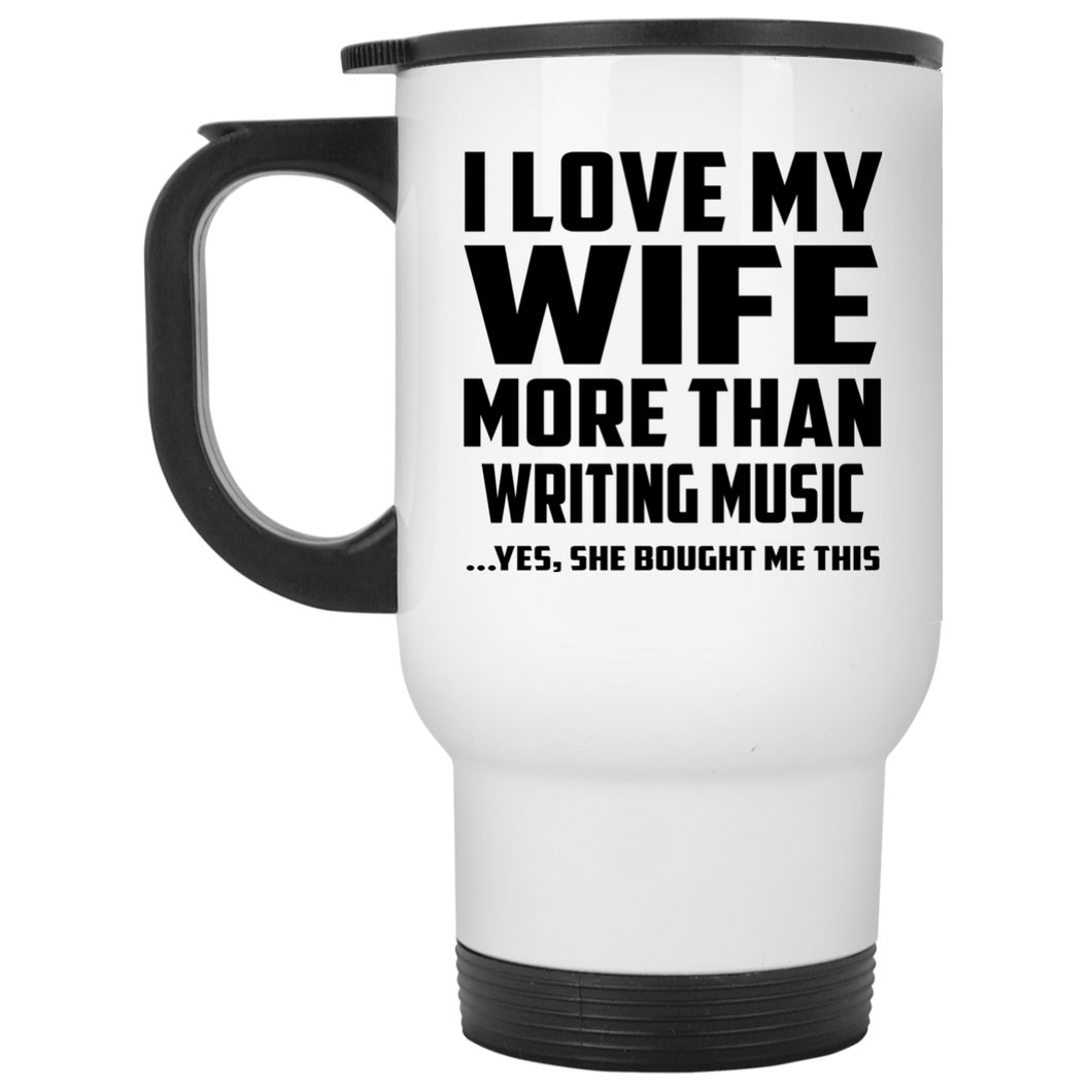 I Love My Wife More Than Writing Music - White Travel Mug