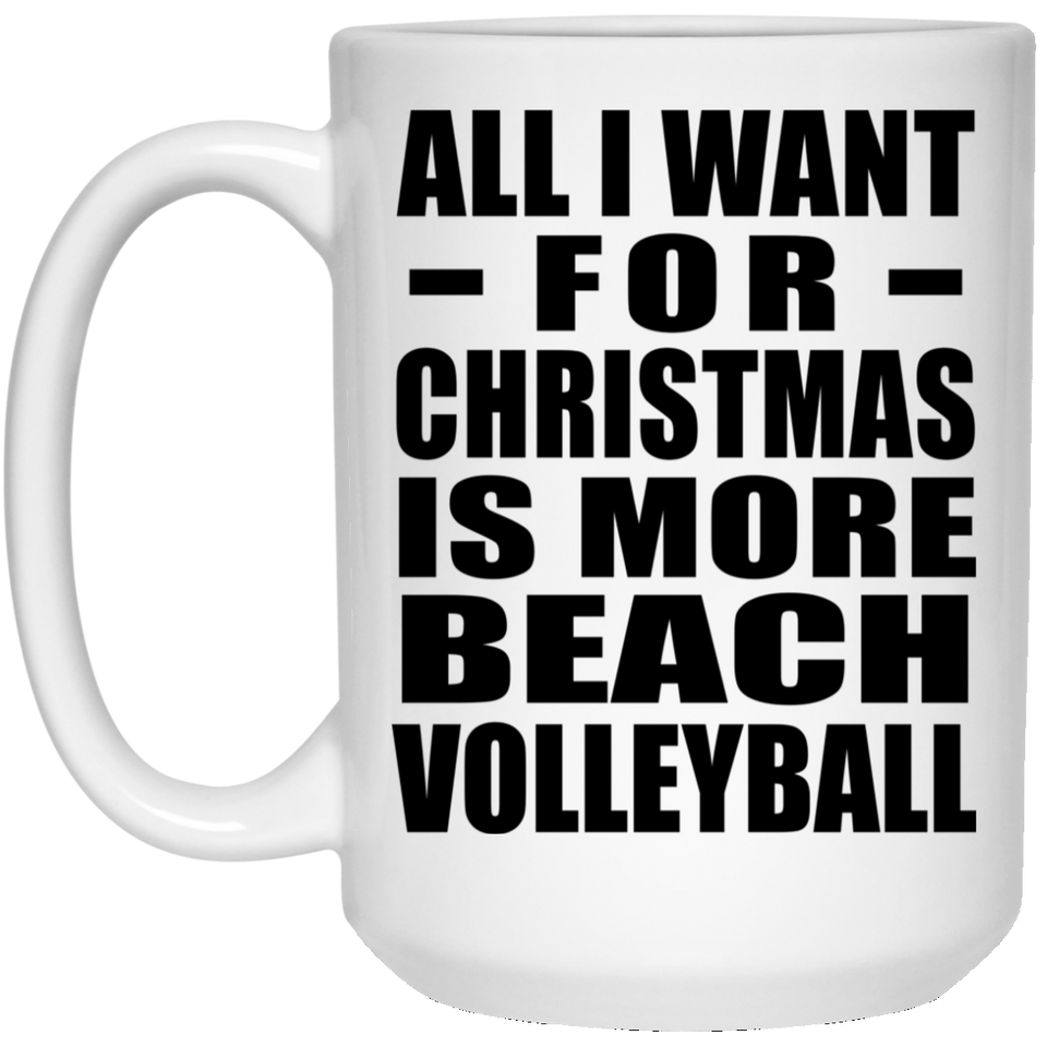 All I Want For Christmas Is More Beach Volleyball - 15 Oz Coffee Mug