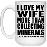 I Love My Wife More Than Collecting Minerals - 15 Oz Coffee Mug
