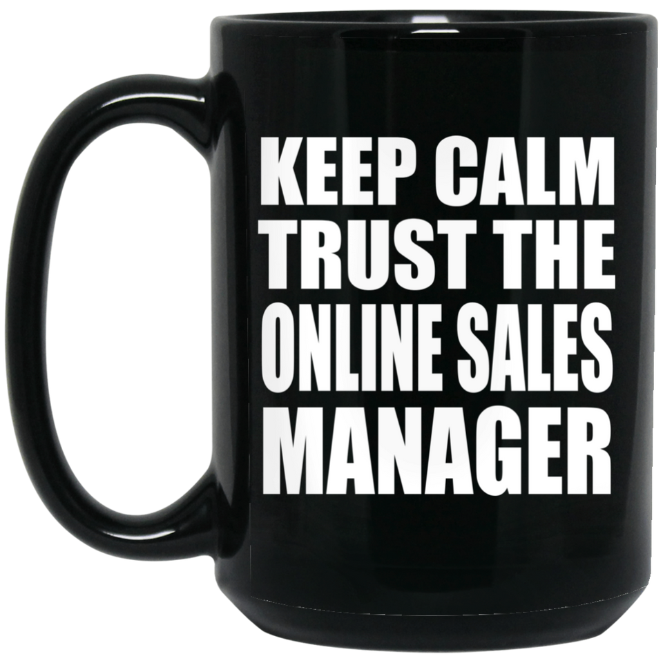 Keep Calm and Trust The Online Sales Manager - 15oz Coffee Mug Black