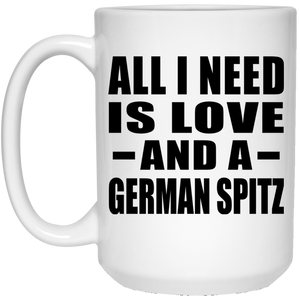 All I Need Is Love And A German Spitz - 15 Oz Coffee Mug