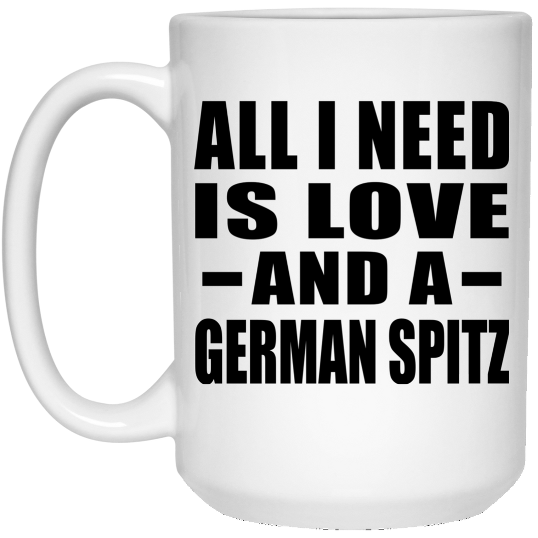All I Need Is Love And A German Spitz - 15 Oz Coffee Mug