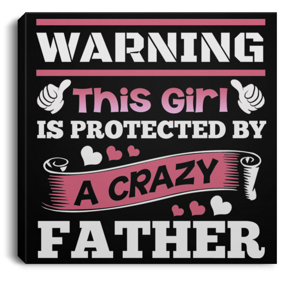 Warning This Girl Is Protected by A Crazy Father - Canvas Square