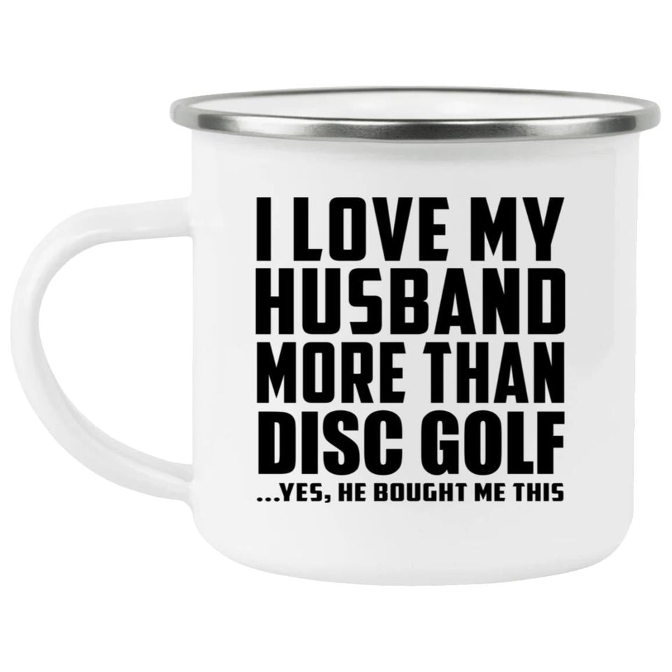 I Love My Husband More Than Disc Golf - 12oz Camping Mug