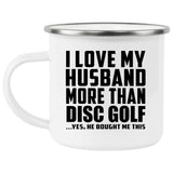I Love My Husband More Than Disc Golf - 12oz Camping Mug