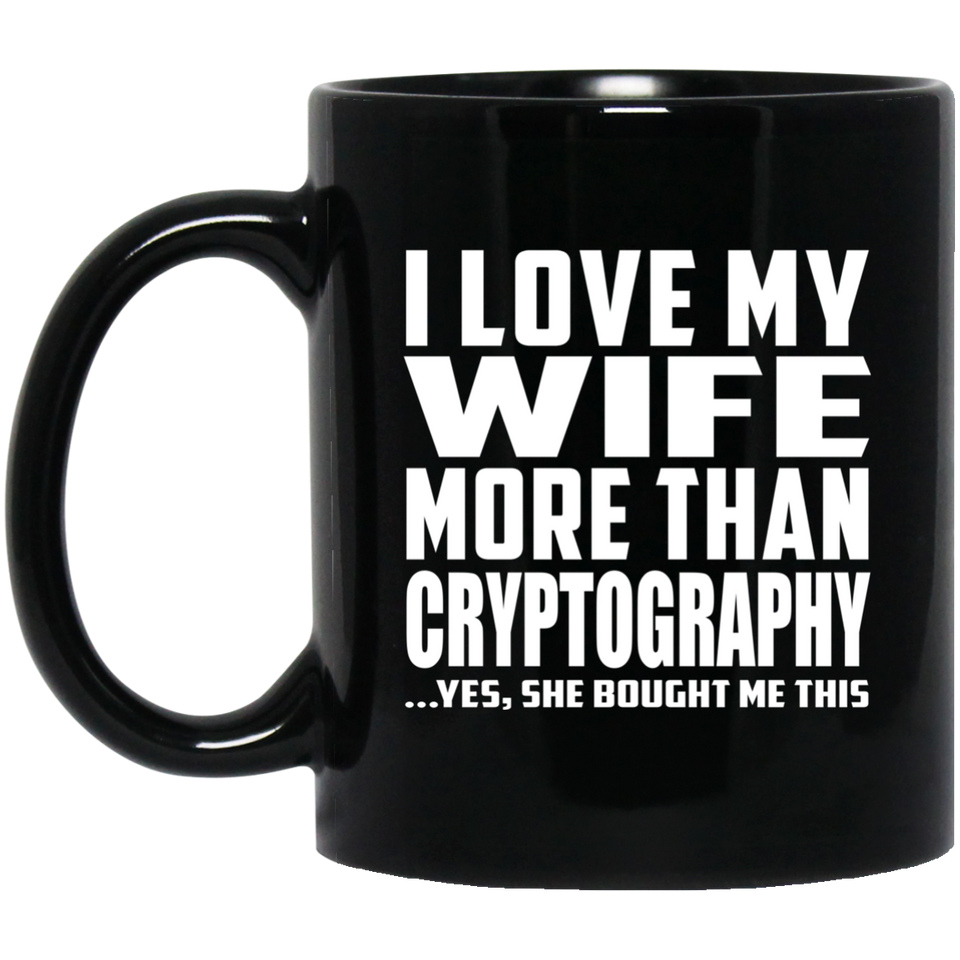 I Love My Wife More Than Cryptography - 11 Oz Coffee Mug Black
