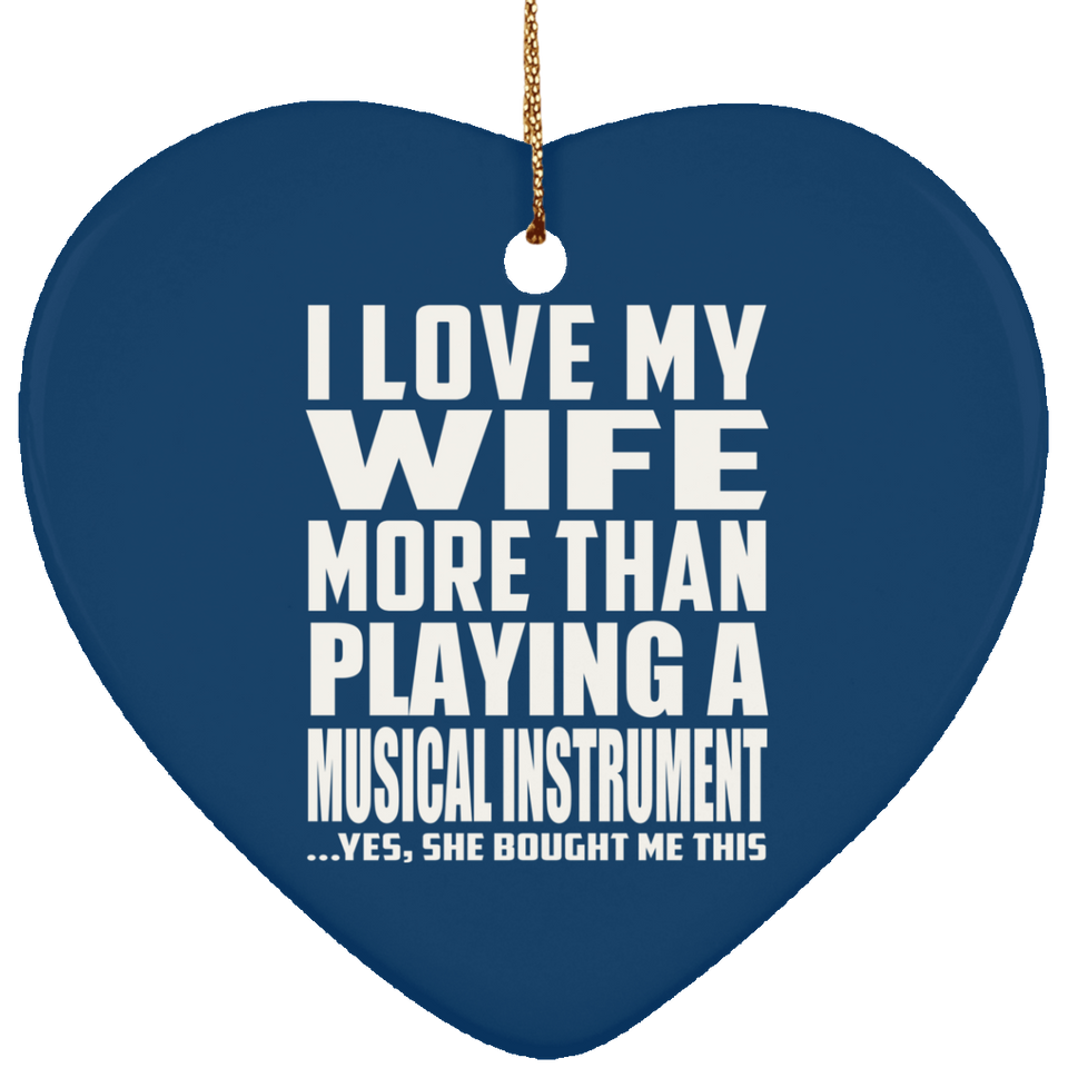 I Love My Wife More Than Playing A Musical Instrument - Heart Ornament