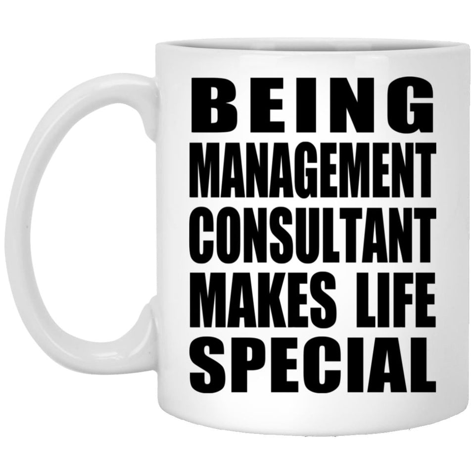 Being Management Consultant Makes Life Special - 11oz Coffee Mug