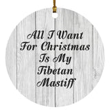 All I Want For Christmas Is My Tibetan Mastiff - Circle Ornament F