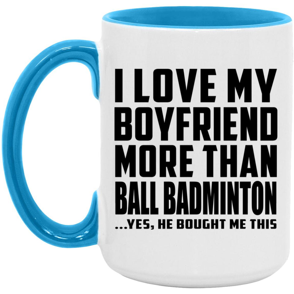 I Love My Boyfriend More Than Ball Badminton - 15oz Accent Mug Blue