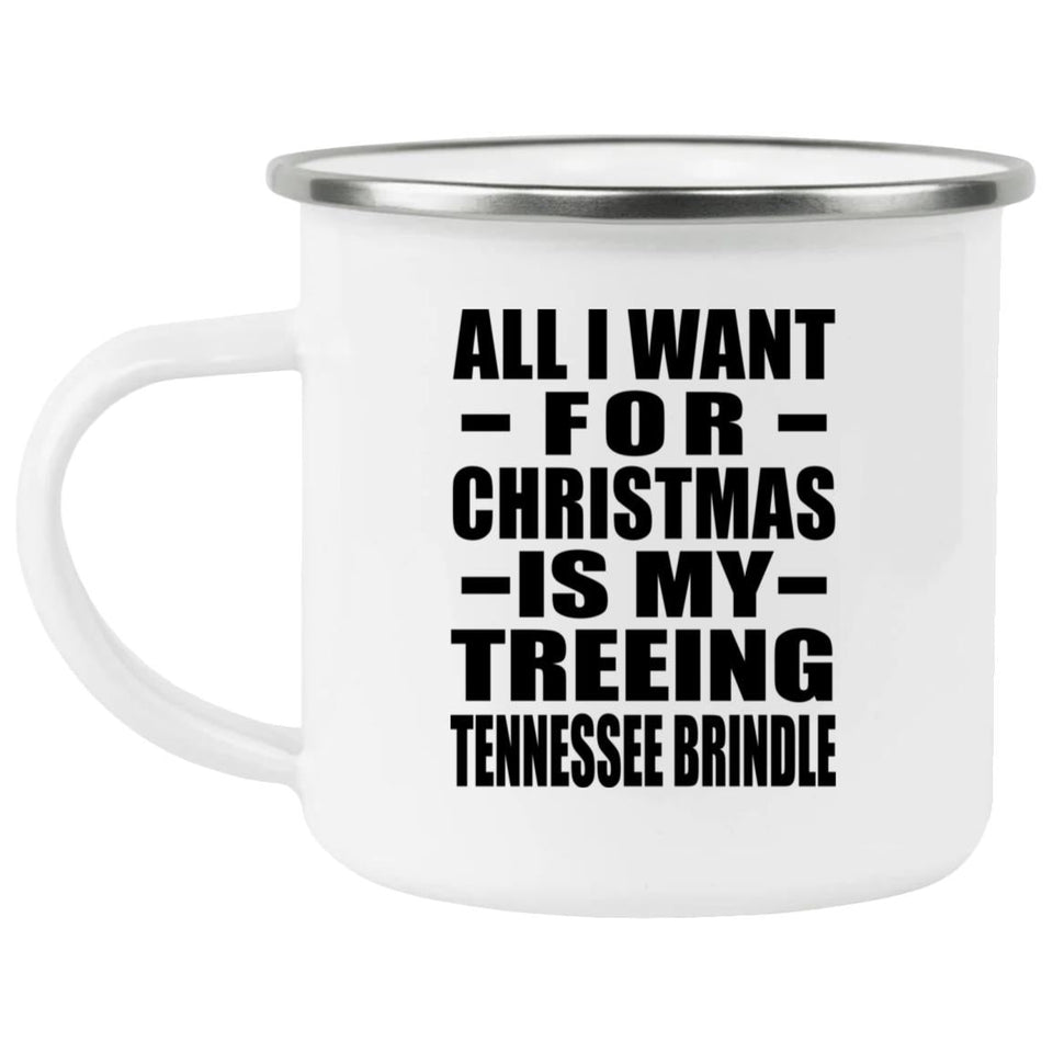 All I Want For Christmas Is My Treeing Tennessee Brindle - 12oz Camping Mug