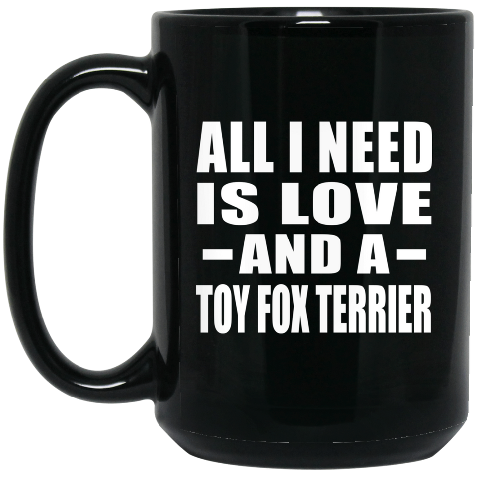 All I Need Is Love And A Toy Fox Terrier - 15 Oz Coffee Mug Black