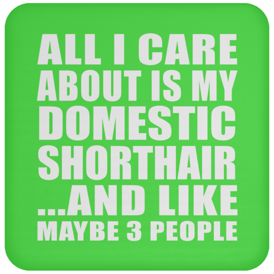 All I Care About Is My Domestic Shorthair - Drink Coaster