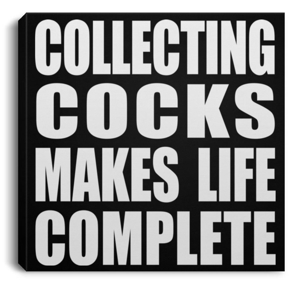 Collecting Cocks Makes Life Complete - Canvas Square
