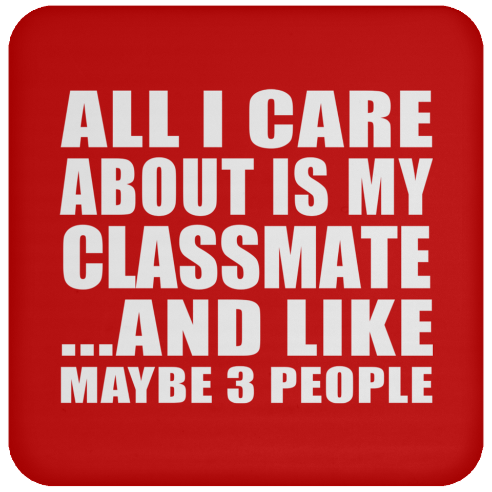 All I Care About Is My Classmate - Drink Coaster